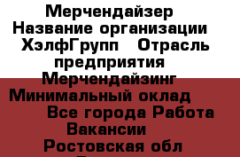 Мерчендайзер › Название организации ­ ХэлфГрупп › Отрасль предприятия ­ Мерчендайзинг › Минимальный оклад ­ 20 000 - Все города Работа » Вакансии   . Ростовская обл.,Донецк г.